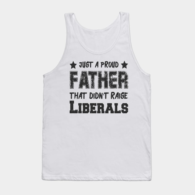 Just a proud father that didn't raise Liberals Tank Top by Dadi Djims